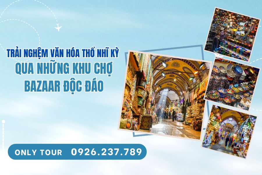 Trải nghiệm văn hóa Thổ Nhĩ Kỳ qua những khu chợ Bazaar độc đáo